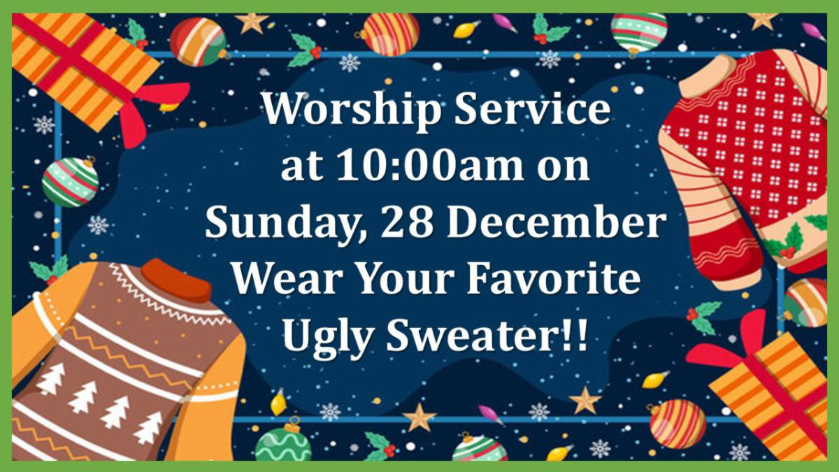 Worship Service at 10 AM on Sunday, December 28 Wear your favorite ugly sweater