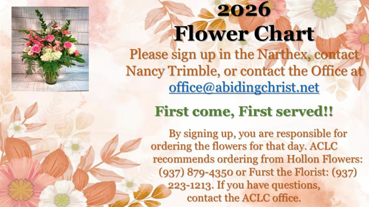 2026 Flower Chart Please Sign Up in the Narthex, contact Nancy Trimble, or contact the office at office@abidingchrist.net