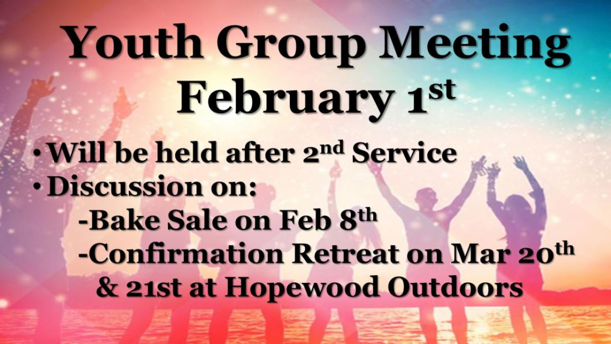 Youth Group Meeting February 1st After 2nd Service Bake Sale on Feb 8th Confirmation Retreat on March 20th