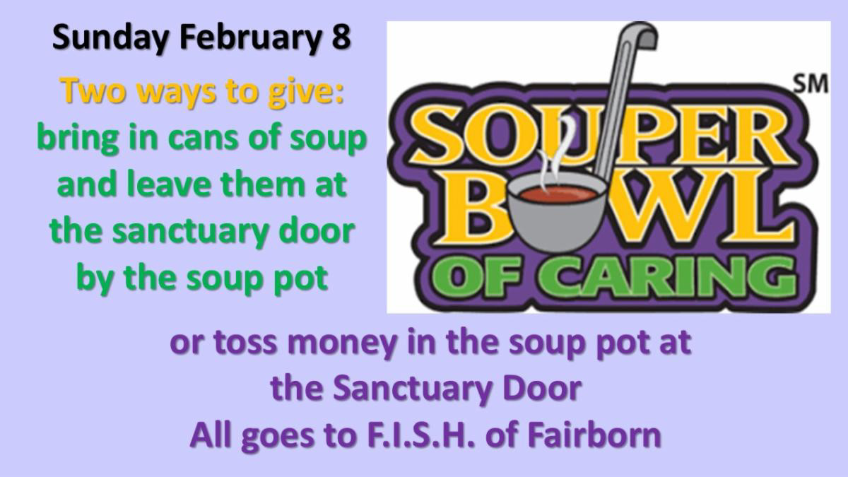 Souper Bowl of Caring Sunday Feb 8th Bring Cans of Soup or Toss Money in the Soup Pot inside the Sanctuary Doors All Goes to Fairborn FISH