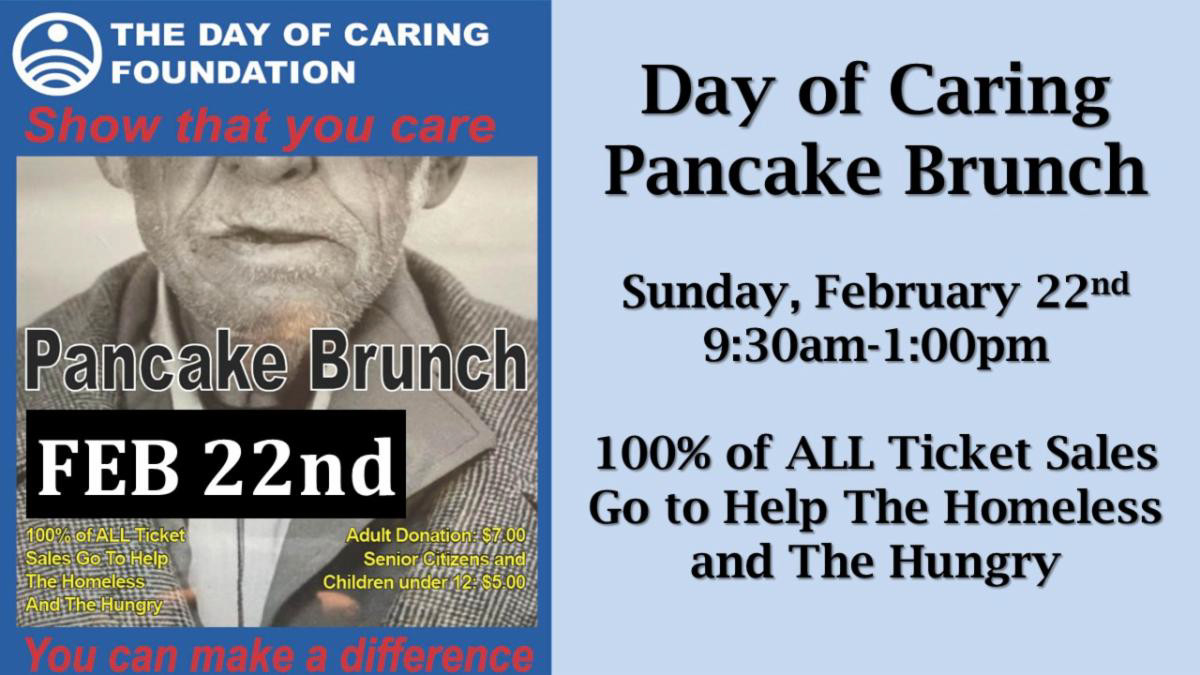 Day of Caring Pancake Brunch Feb 22nd 9:30 AM to 1:00 PM 100% of Ticket Sales Go To Help the Homeless and Hungry