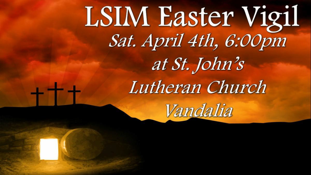 LSIM Easter Vigil April 4 6 PM St. John's Lutheran Church Vandalia