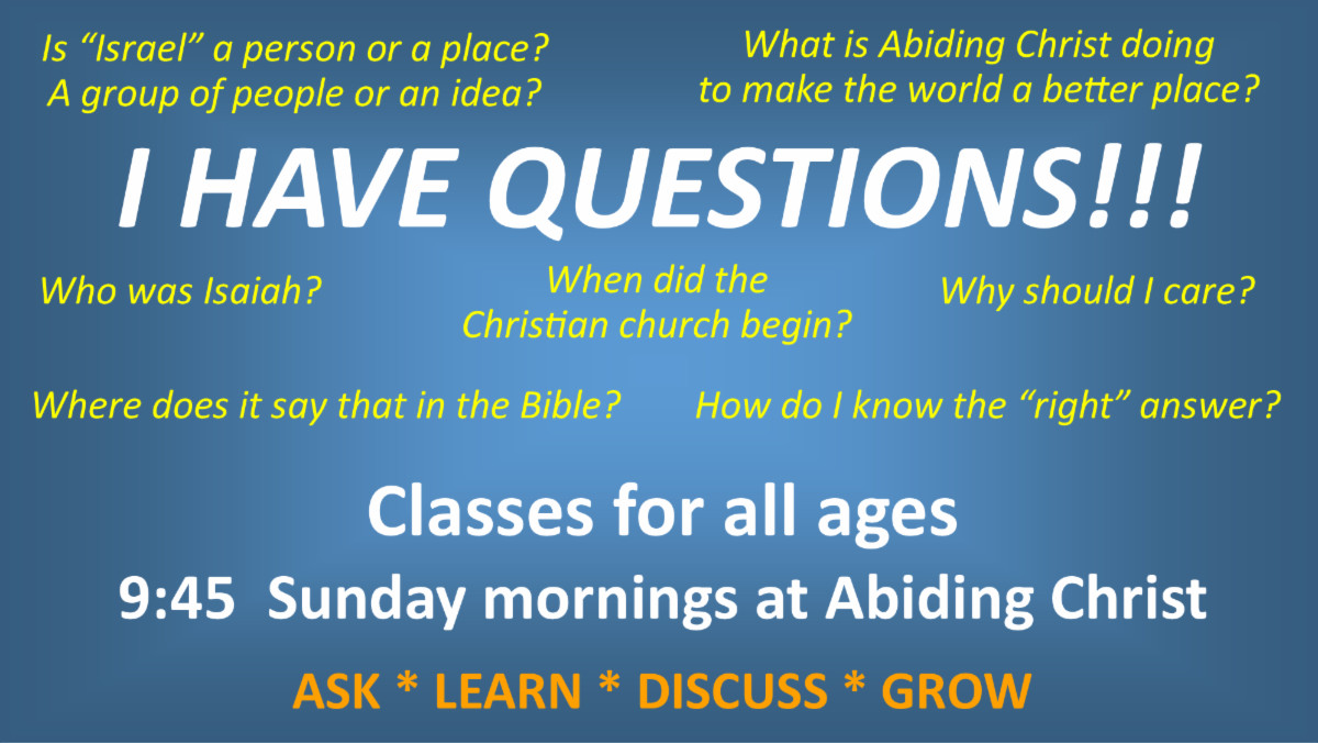I have Questions Classes for all Ages 9:45 Sunday mornings at Abiding Christ