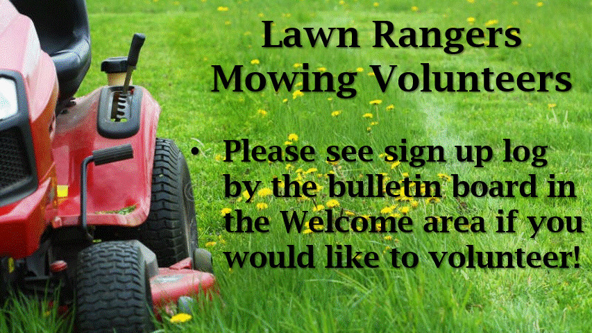 Lawn Rangers Mowing Volunteers Please Sign Up by the Bulletin Board in the Welcome Area if you Would Like to Volunteer